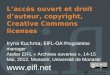 L’accès ouvert et droit d’auteur, copyright, "Creative Commons licenses" qui permettent aux titulaires de droits d’auteur de mettre leurs oeuvres à disposition du public à