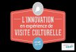 L'innovation en expérience de visite culturelle - retours d'expériences