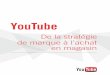 Youtube - De la stratégie de marque à l'achat en magasin - 2013