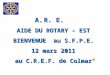 A.R. E. AIDE DU ROTARY – EST BIENVENUE au S.F.P.E. 12 mars 2011 au C.R.E.F. de Colmar