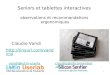 1 Seniors et tablettes interactives observations et recommandations ergonomiques Claudio Vandi  vandi@lutin- userlab.fr claudio@siliconsentier.or