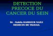 DETECTION PRECOCE DU CANCER DU SEIN Dr. Nabila KADDOUR NAILI MEDECIN DE TRAVAIL