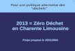 1 Pour une politique alternative des ''déchets'' 2013 = Zéro Déchet en Charente Limousine Projet proposé le 15/01/2004