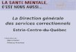 La Direction générale des services correctionnels Estrie-Centre-du-Québec Présentation par: Marco Hamel Rébecca Arseneau