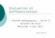 Evaluation et différenciation. Journée pédagogique – Cycle 2 Diocèse de Nice Mercredi 4 mai 2011 Sophie Mathas