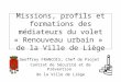 Missions, profils et formations des médiateurs du volet « Renouveau urbain » de la Ville de Liège Geoffrey FRANCOIS, Chef de Projet, Contrat de Sécurité
