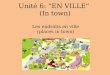 Unité 6: EN VILLE (In town) Les endroits en ville (places in town)