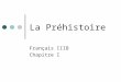 La Préhistoire Français IIIB Chapitre I. Lhomme Préhistorique en France. Il y a plusieurs exemples de la présence des humaines préhistoriques en France