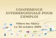 1 CONFERENCE INTERREGIONALE POUR LEMPLOI Villers les Nancy Le 20 octobre 2009