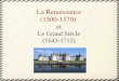 La Renaissance (1500-1570) et Le Grand Siècle (1643-1715)