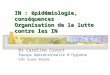 IN : épidémiologie, conséquences Organisation de la lutte contre les IN Dr Caroline Cyvoct Équipe Opérationnelle d'Hygiène CHI Eure-Seine