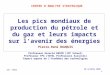 28 octobre 2006 CAS - PARIS 1 Les pics mondiaux de production du pétrole et du gaz et leurs impacts sur l'avenir des énergies Pierre-René BAUQUIS Professeur