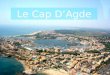 Le Cap DAgde. Situation Géographique Ville : Le Cap d'Agde Code postal : 34300 Département : Hérault Région : Languedoc Roussillon