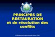 PRINCIPES DE RESTAURATION et de résolution des conflits © Fédération pour la paix universelle (France) - 2009