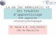 La ou les mémoire(s) et les troubles dapprentissage Une approche neuropsychologique M. Habib & B. Joly-Pottuz CHU de Marseille