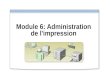 Module 6: Administration de l'impression. Vue d'ensemble Changement de l'emplacement du spouleur d'impression Définition des priorités d'imprimantes Planification