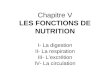 Chapitre V LES FONCTIONS DE NUTRITION I- La digestion II- La respiration III- Lexcrétion IV- La circulation