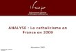 0 ANALYSE : Le catholicisme en France en 2009 Novembre 2009 Contact Ifop : Jérôme Fourquet jerome.fourquet@ifop.com