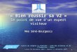 1 « Bien réussir sa V2 » le point de vue dun expert visiteur Mme Séné-Bourgeois Centre de congrès La Villette – Cité des Sciences et de lIndustrie – Paris