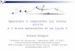 Apprendre à comprendre les textes écrits à lécole maternelle et au cycle 2 Roland Goigoux Professeur des Universités, laboratoire PAEDI (JE 2432) Processus