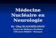 Médecine Nucléaire en Neurologie Dr. Oleg BLAGOSKLONOV Service de Médecine Nucléaire CHU Jean MINJOZ - Besançon