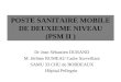 POSTE SANITAIRE MOBILE DE DEUXIEME NIVEAU (PSM II ) Dr Jean Sébastien DURAND M. Jérôme RUMEAU Cadre Surveillant SAMU 33 CHU de BORDEAUX Hôpital Pellegrin