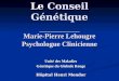Le Conseil Génétique _________ Marie-Pierre Lehougre Psychologue Clinicienne Unité des Maladies Génétique du Globule Rouge Hôpital Henri Mondor