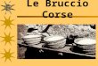 Le Bruccio Corse Définition Fromage de lactosérum frais de chèvre ou de brebis Il peut être :