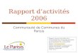 1 Rapport dactivités 2006 Communauté de Communes du Parisis Rapport annuel dactivités de la Communauté de Communes du Parisis 12, avenue Paul Langevin