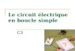 Le circuit électrique en boucle simple C3. Quelle différence ? Le circuit comporte 2 boucles Le circuit comporte une seule boucle
