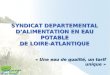 « Une eau de qualité, un tarif unique » SYNDICAT DEPARTEMENTAL DALIMENTATION EN EAU POTABLE DE LOIRE-ATLANTIQUE
