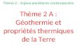 Thème 2 : Enjeux planétaires contemporains Thème 2 A : Géothermie et propriétés thermiques de la Terre
