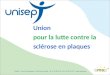 UNISEP - 14 rue Jules Vanzuppe - 94 200 Ivry Sur Seine - Tel : 01 43 90 39 35 - Fax : 01 43 90 14 51 -  Union pour la lutte contre la sclérose