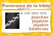 1 La vie des rois Joachaz Jojakim Jojakin Sédécias Panorama de la bible  avril 2006 Didier Gern dernière mise à jour: novembre 07