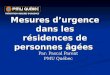 Mesures durgence dans les résidences de personnes âgées Par: Pascal Parent PMU Québec