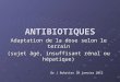 ANTIBIOTIQUES Adaptation de la dose selon le terrain (sujet âgé, insuffisant rénal ou hépatique) Dr J Bohatier 10 janvier 2012
