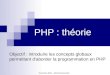 Novembre 2005 – Michel Desconnets PHP : théorie Objectif : introduire les concepts globaux permettant d'aborder la programmation en PHP