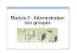 Module 3 : Administration des groupes. Vue d'ensemble Création de groupes Administration de l'appartenance à un groupe Stratégies d'utilisation des groupes