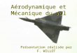 Aérodynamique et Mécanique du vol Présentation réalisée par F. WILLOT