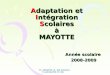 Th. DENOYELLE IEN AIS/ASH P. ALEXALINE CT AIS Adaptation et Intégration Scolaires à MAYOTTE Année scolaire 2008-2009 2008-2009