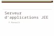 Serveur dapplications JEE F.Renault. Introduction Java à la maison, java au boulot, java sur le chemin Le «Java Framework» (Java 2 Platform) est composé