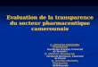 Evaluation de la transparence du secteur pharmaceutique camerounais C. NTSAMA ESSOMBA, Pharmacien Faculté des Sciences, Université de Yaoundé I D. ADIOGO,