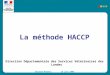 La méthode HACCP Direction Départementale des Services Vétérinaires des Landes Bernard Moronta 18 juin 2009