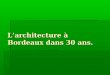 Larchitecture à Bordeaux dans 30 ans. Définition: Les villes écologiques se développent aux quatre coins du monde: Un éco-quartier concilierait autant