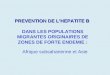 PREVENTION DE LHEPATITE B PREVENTION DE LHEPATITE B DANS LES POPULATIONS MIGRANTES ORIGINAIRES DE ZONES DE FORTE ENDEMIE : Afrique subsaharienne et Asie
