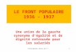 1 LE FRONT POPULAIRE 1936 - 1937 Une union de la gauche synonyme dégalité et de dignité retrouvée pour les salariés Principiano Cours de 1°