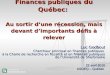 Finances publiques du Québec: Au sortir dune récession, mais devant dimportants défis à relever Luc Godbout Chercheur principal en finances publiques à