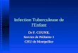 Infection Tuberculeuse de l'Enfant Dr F. COUNIL Service de Pédiatrie 1 CHU de Montpellier