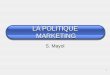 1 LA POLITIQUE MARKETING S. Mayol 2 LES DEUX VISAGES DU MARKETING Analyse systématique et permanente des besoins du marché (marketing stratégique) Organisation