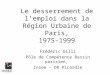 Le desserrement de lemploi dans la Région Urbaine de Paris, 1975-1999 Frédéric Gilli Pôle de Compétence Bassin parisien, Insee – DR Picardie
